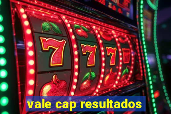 vale cap resultados